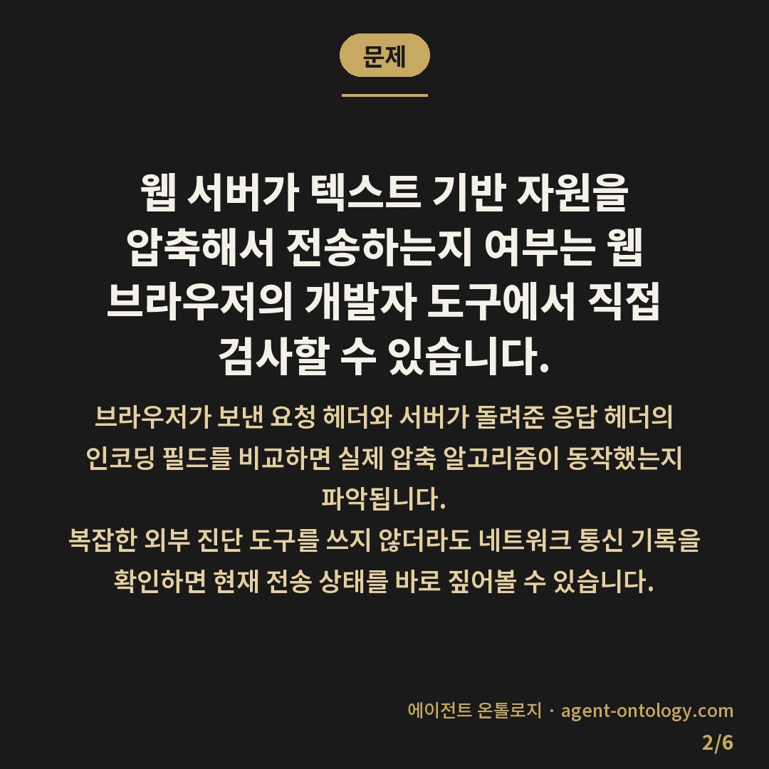 압축 적용 확인하는 순서 — 문제: 웹 서버가 텍스트 기반 자원을 압축해서 전송하는지 여부는 웹 브라우저의 개발자 도구에서 직접 검사할 수 있습니다.
