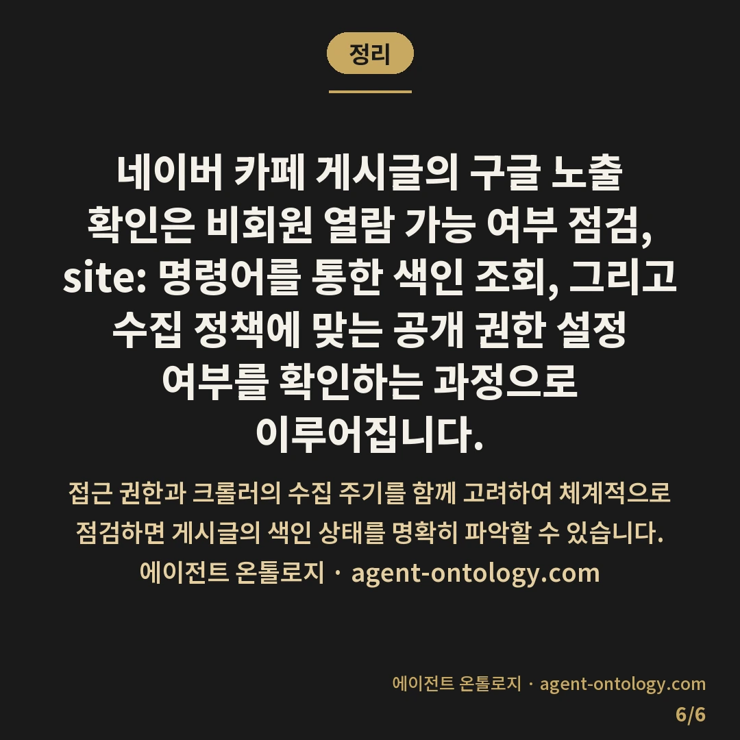 네이버 카페 글 구글 노출 확인 요령 — 정리: 네이버 카페 게시글의 구글 노출 확인은 비회원 열람 가능 여부 점검, site: 명령어를 통한 색인 조회, 그리고 수집 정책에 맞는 공개 권한 설정 여부를 확인하는 과정으로 이루어집니다.