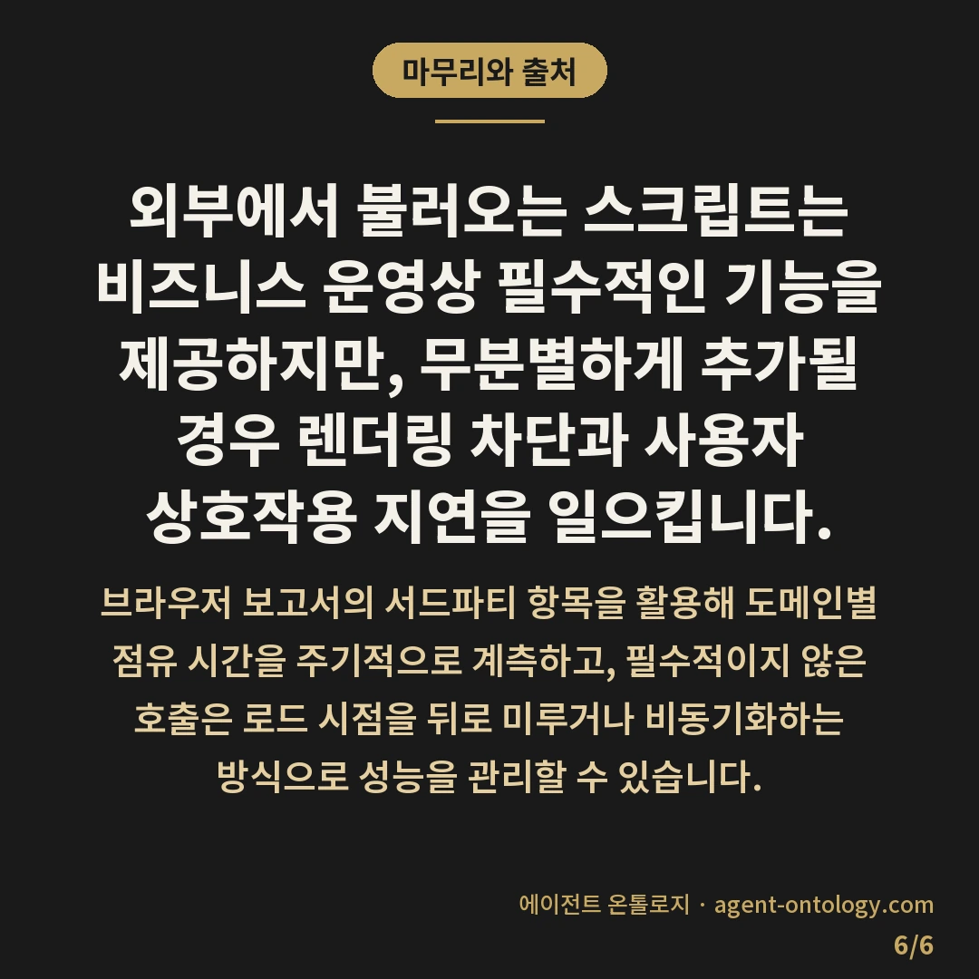 서드파티 스크립트 영향 확인 절차 — 마무리와 출처: 외부에서 불러오는 스크립트는 비즈니스 운영상 필수적인 기능을 제공하지만, 무분별하게 추가될 경우 렌더링 차단과 사용자 상호작용 지연을 일으킵니다.