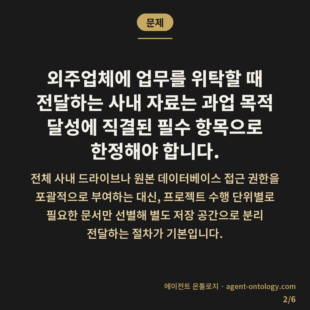 외주업체 넘기는 자료 범위 확인 — 문제: 외주업체에 업무를 위탁할 때 전달하는 사내 자료는 과업 목적 달성에 직결된 필수 항목으로 한정해야 합니다.