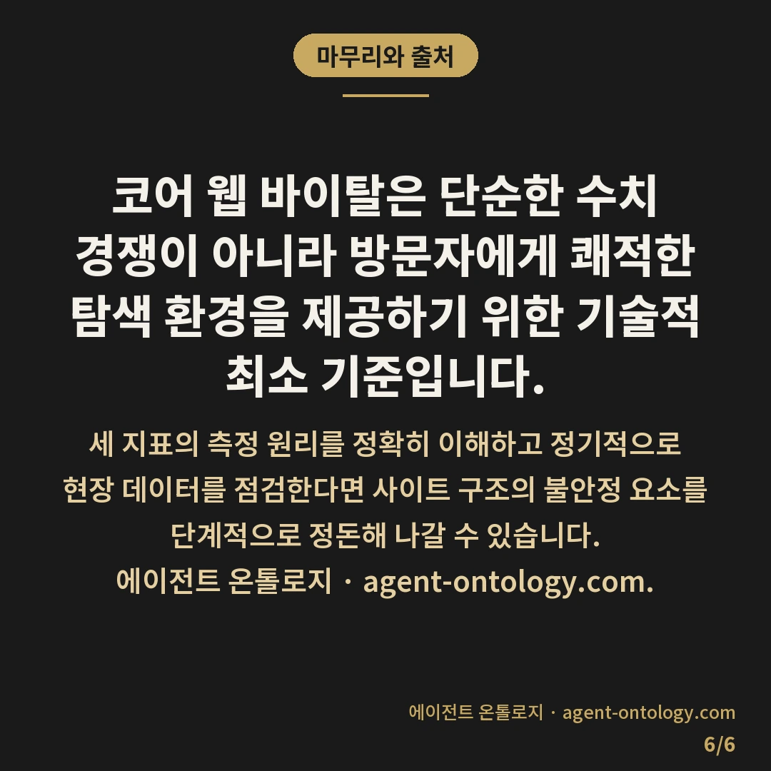 코어 웹 바이탈 점수 뜻 정리 — 마무리와 출처: 코어 웹 바이탈은 단순한 수치 경쟁이 아니라 방문자에게 쾌적한 탐색 환경을 제공하기 위한 기술적 최소 기준입니다.