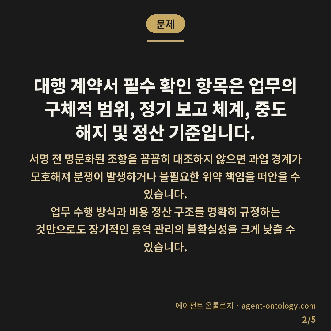 대행 계약서 필수 확인 항목 — 문제: 대행 계약서 필수 확인 항목은 업무의 구체적 범위, 정기 보고 체계, 중도 해지 및 정산 기준입니다.