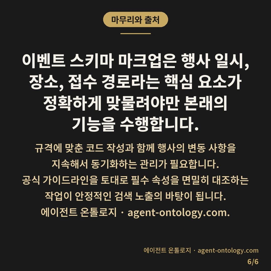 이벤트 스키마 넣을 때 확인할 것 — 마무리와 출처: 이벤트 스키마 마크업은 행사 일시, 장소, 접수 경로라는 핵심 요소가 정확하게 맞물려야만 본래의 기능을 수행합니다.