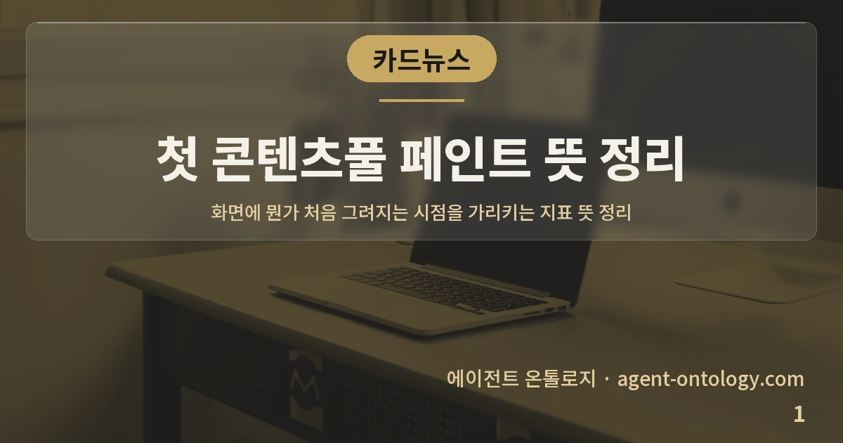 첫 콘텐츠풀 페인트 뜻 정리 — 표지: 화면에 뭔가 처음 그려지는 시점을 가리키는 지표 뜻 정리