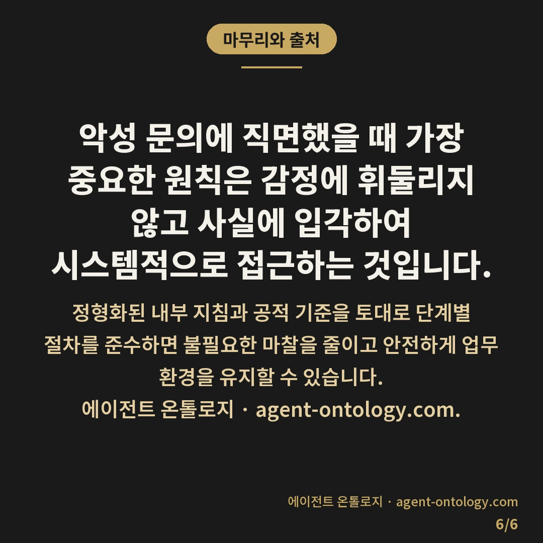 악성 문의 대응하는 순서 — 마무리와 출처: 악성 문의에 직면했을 때 가장 중요한 원칙은 감정에 휘둘리지 않고 사실에 입각하여 시스템적으로 접근하는 것입니다.