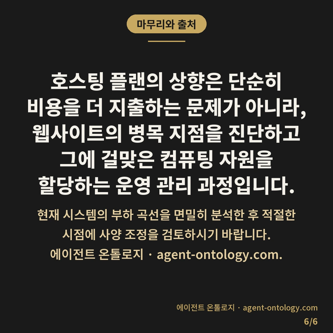 호스팅 플랜 업그레이드 판단 가늠법 — 마무리와 출처: 호스팅 플랜의 상향은 단순히 비용을 더 지출하는 문제가 아니라, 웹사이트의 병목 지점을 진단하고 그에 걸맞은 컴퓨팅 자원을 할당하는 운영 관리 과정입니다.