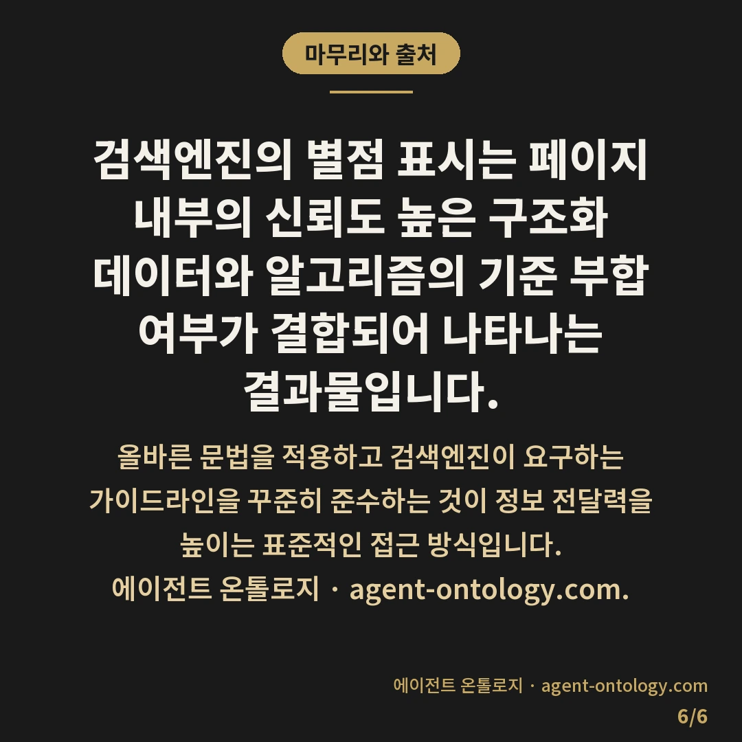 별점 스니펫 나오는 원리 — 마무리와 출처: 검색결과에 별점이 함께 표시되는 스니펫은 웹페이지 본문에 구조화 데이터(Schema.org) 규격이 정확히 삽입되어 있을 때 검색엔진이 이를 해석하여 생성합니다.