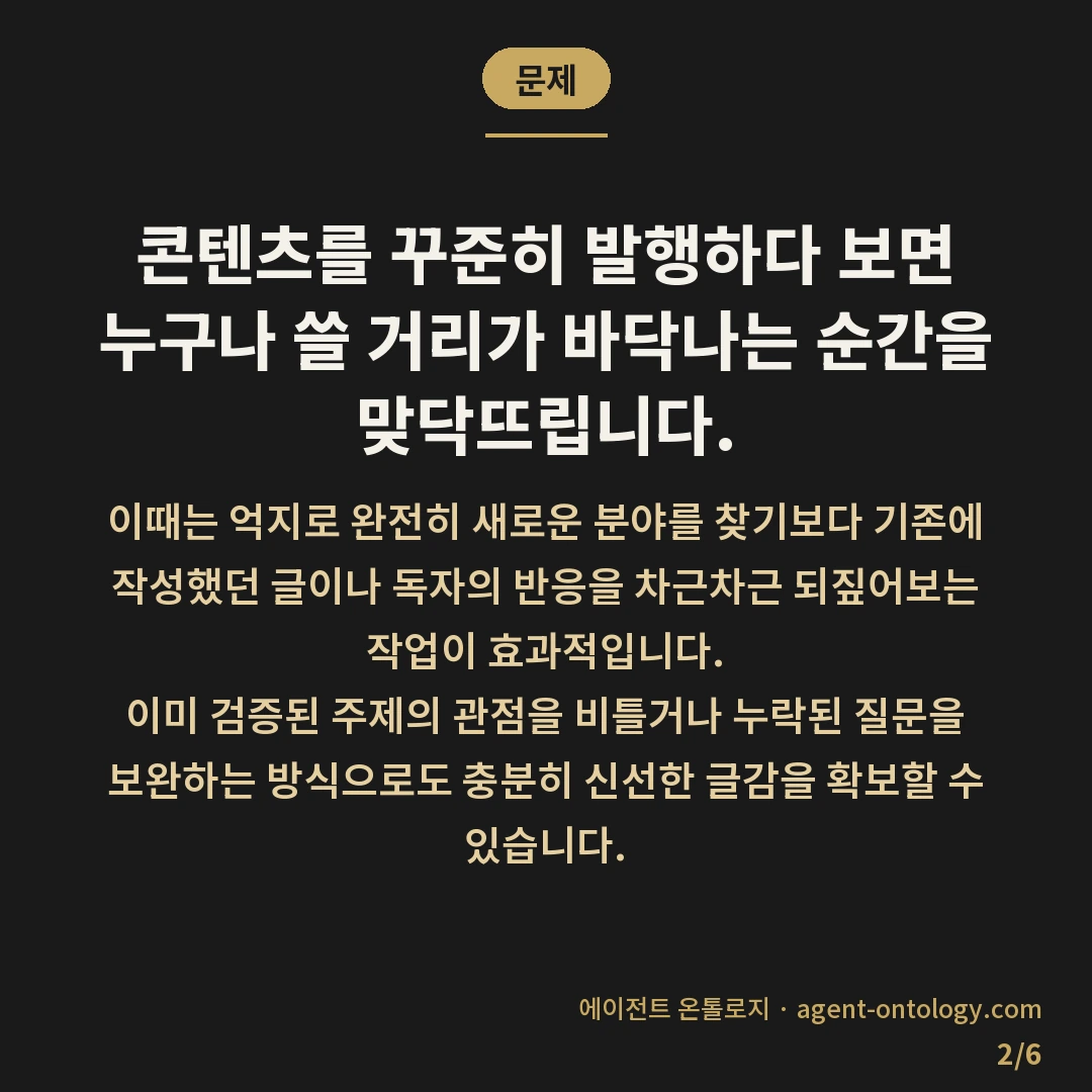 콘텐츠 소재 고갈됐을 때 대처법 — 문제: 콘텐츠를 꾸준히 발행하다 보면 누구나 쓸 거리가 바닥나는 순간을 맞닥뜨립니다.