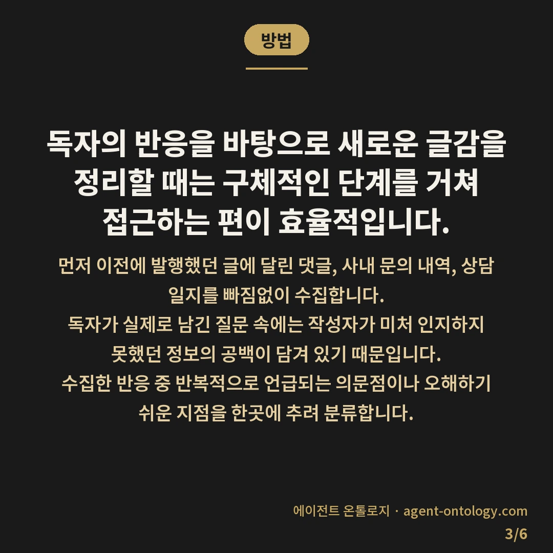 콘텐츠 소재 고갈됐을 때 대처법 — 방법: 독자의 반응을 바탕으로 새로운 글감을 정리할 때는 구체적인 단계를 거쳐 접근하는 편이 효율적입니다.