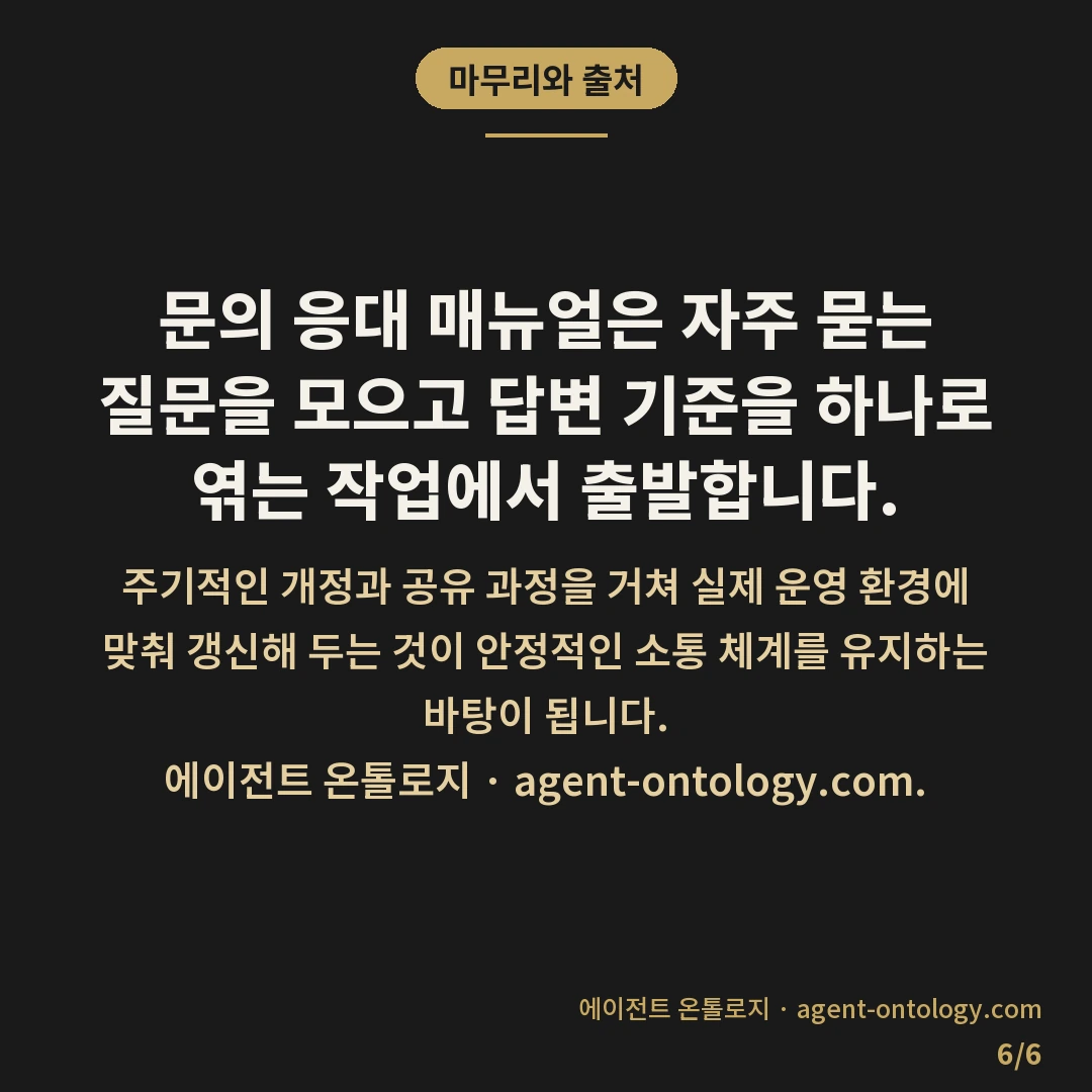 문의 응대 매뉴얼 준비하는 절차 — 마무리와 출처: 문의 응대 매뉴얼을 준비하는 핵심은 기존에 누적된 고객 질문을 유형별로 분류하고 명확한 표준 답변 기준을 문서 하나로 일원화하는 데 있습니다.