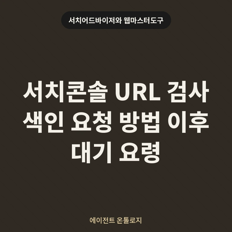 서치콘솔 URL 검사 색인 요청 방법 이후 대기 요령 안내 카드