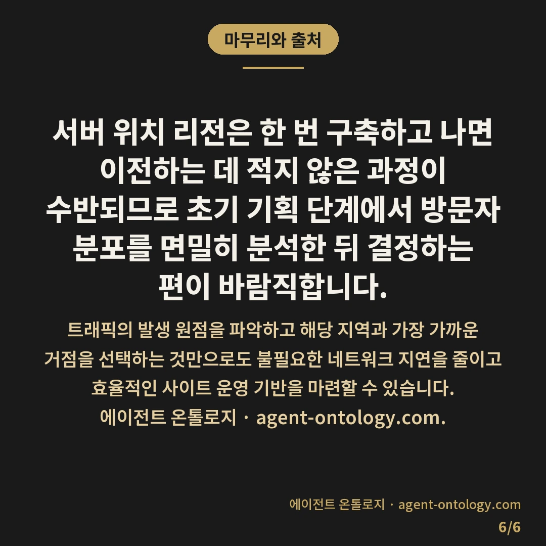 서버 위치 리전 고르는 지침 — 마무리와 출처: 서버 위치 리전은 한 번 구축하고 나면 이전하는 데 적지 않은 과정이 수반되므로 초기 기획 단계에서 방문자 분포를 면밀히 분석한 뒤 결정하는 편이 바람직합니다.