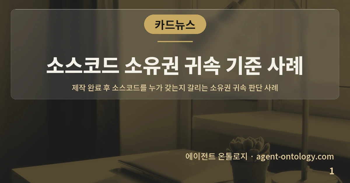 소스코드 소유권 귀속 기준 사례 — 표지: 제작 완료 후 소스코드를 누가 갖는지