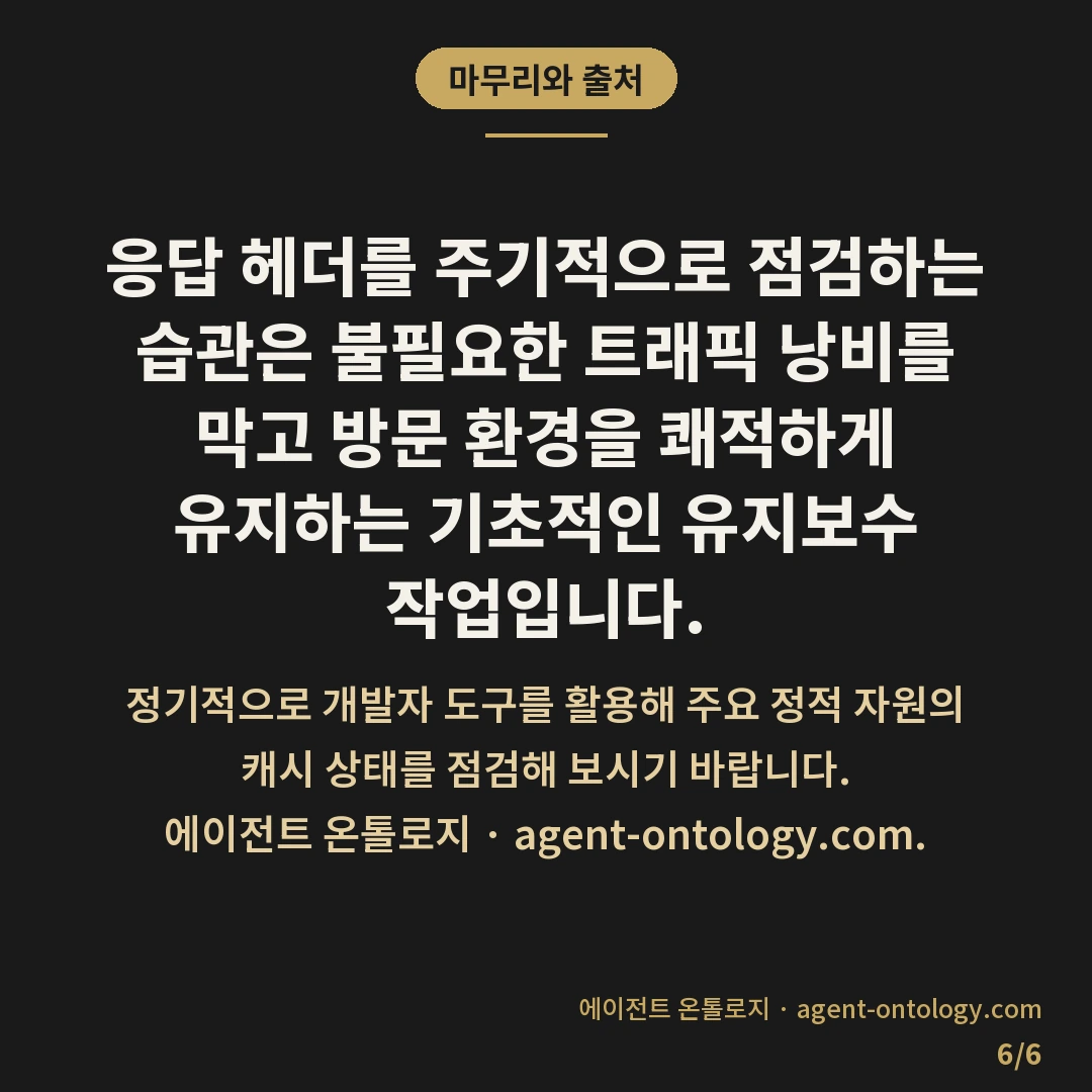 캐시 설정 확인하는 진행순서 — 마무리와 출처: 응답 헤더를 주기적으로 점검하는 습관은 불필요한 트래픽 낭비를 막고 방문 환경을 쾌적하게 유지하는 기초적인 유지보수 작업입니다.