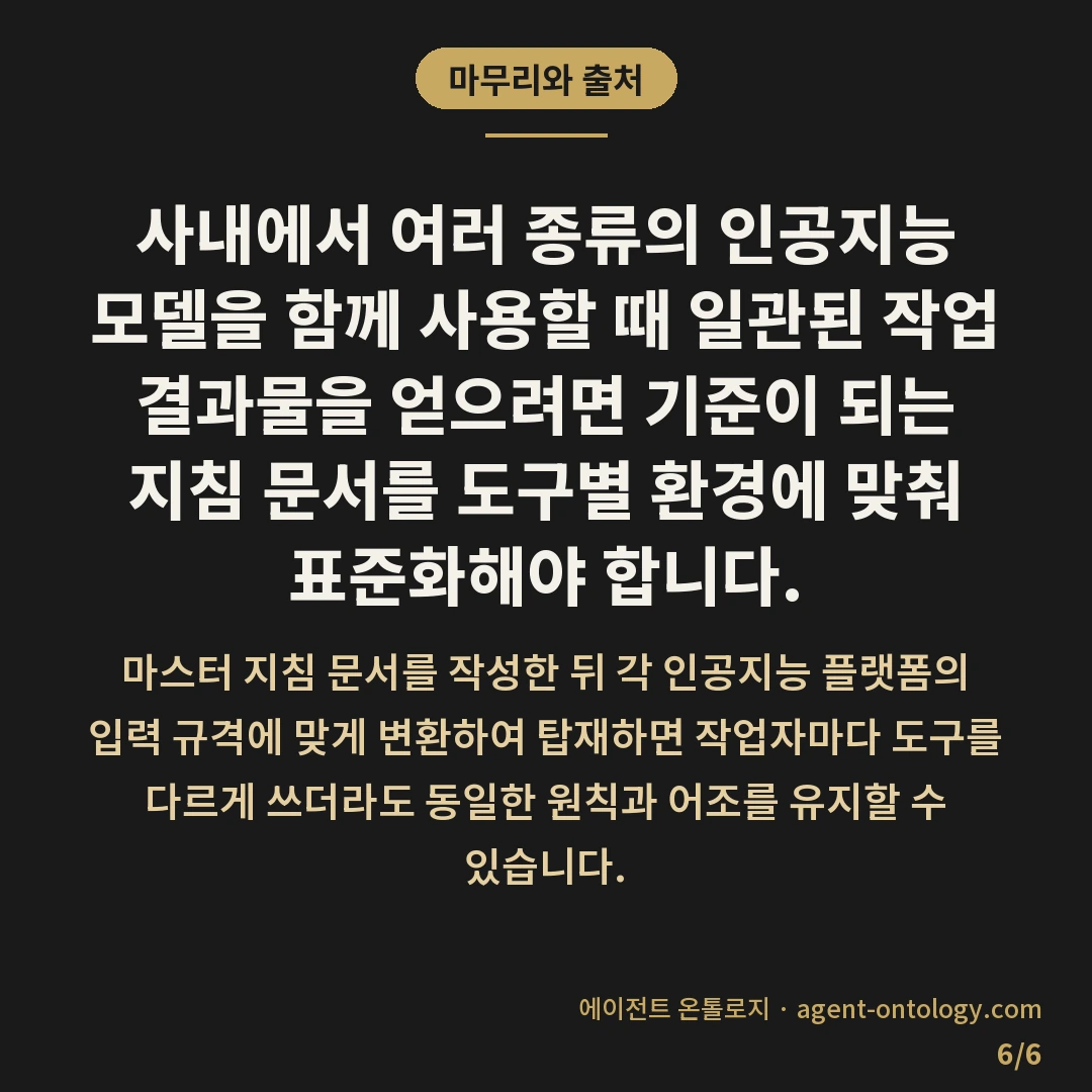 여러 AI 도구 규칙 통일 방법 정리 — 마무리와 출처: 사내에서 여러 종류의 인공지능 모델을 함께 사용할 때 일관된 작업 결과물을 얻으려면 기준이 되는 지침 문서를 도구별 환경에 맞춰 표준화해야 합니다.