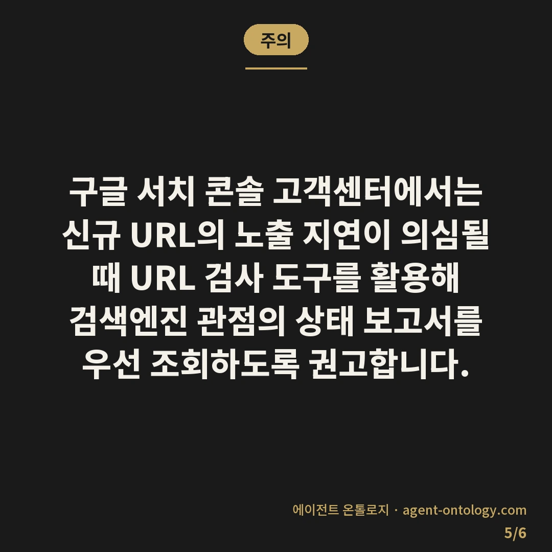 신규 페이지 색인 안 되는 이유 — 주의: 구글 서치 콘솔 고객센터에서는 신규 URL의 노출 지연이 의심될 때 URL 검사 도구를 활용해 검색엔진 관점의 상태 보고서를 우선 조회하도록 권고합니다.